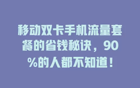 移动双卡手机流量套餐的省钱秘诀，90%的人都不知道！
