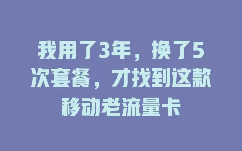 我用了3年，换了5次套餐，才找到这款移动老流量卡