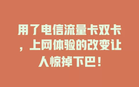 用了电信流量卡双卡，上网体验的改变让人惊掉下巴！