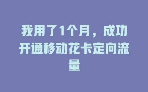 我用了1个月，成功开通移动花卡定向流量