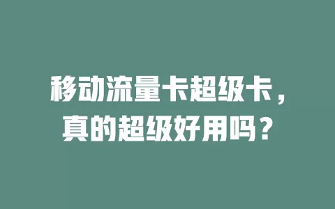 移动流量卡超级卡，真的超级好用吗？