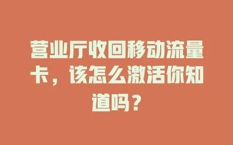 营业厅收回移动流量卡，该怎么激活你知道吗？