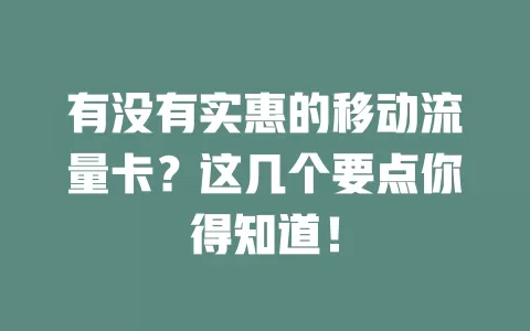 有没有实惠的移动流量卡？这几个要点你得知道！