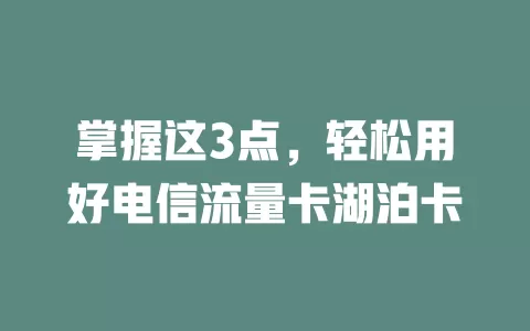掌握这3点，轻松用好电信流量卡湖泊卡