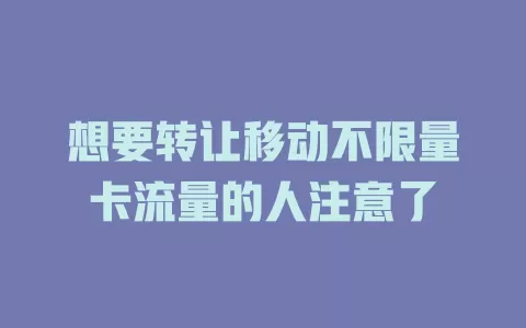 想要转让移动不限量卡流量的人注意了