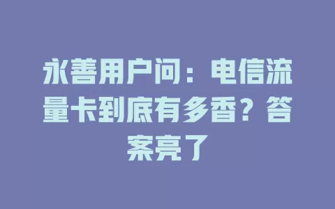 永善用户问：电信流量卡到底有多香？答案亮了