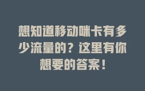 想知道移动咪卡有多少流量的？这里有你想要的答案！