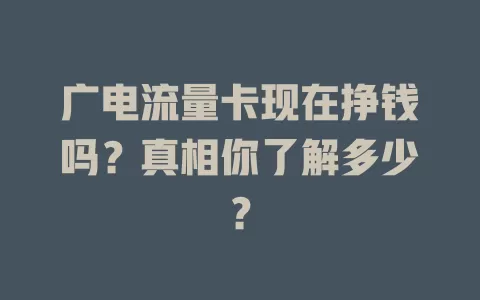广电流量卡现在挣钱吗？真相你了解多少？