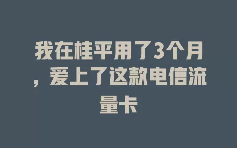 我在桂平用了3个月，爱上了这款电信流量卡