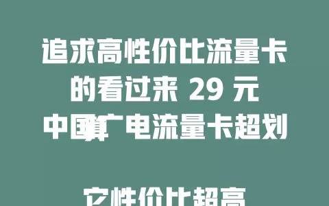 追求高性价比流量卡的看过来 29 元中国广电流量卡超划算

它性价比超高，29 元享一定流量，适合流量需求不大但求稳定的用户。多种场景都好用，网络流畅，通话清晰。中国广电网络质量有保障，覆盖广，在哪都能畅快用网。
