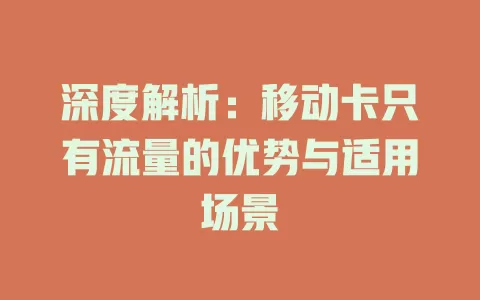 深度解析：移动卡只有流量的优势与适用场景