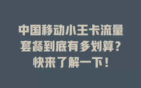 中国移动小王卡流量套餐到底有多划算？快来了解一下！