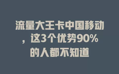 流量大王卡中国移动，这3个优势90%的人都不知道