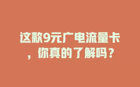 这款9元广电流量卡，你真的了解吗？