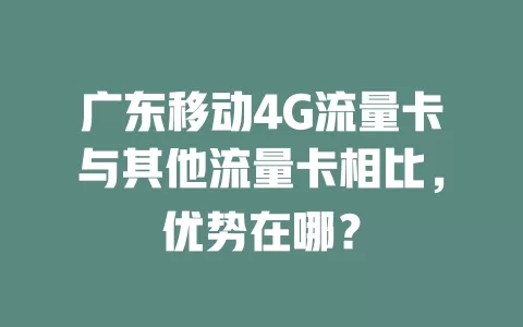 广东移动4G流量卡与其他流量卡相比，优势在哪？