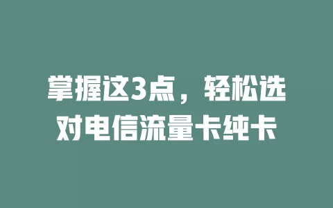 掌握这3点，轻松选对电信流量卡纯卡