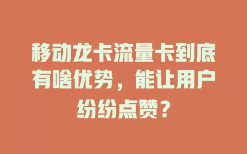 移动龙卡流量卡到底有啥优势，能让用户纷纷点赞？