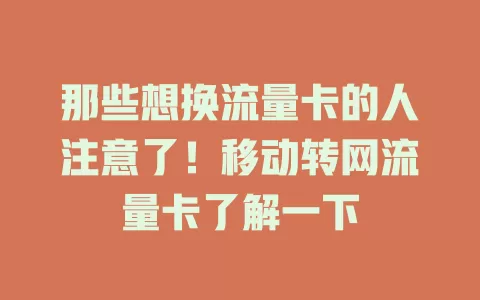 那些想换流量卡的人注意了！移动转网流量卡了解一下