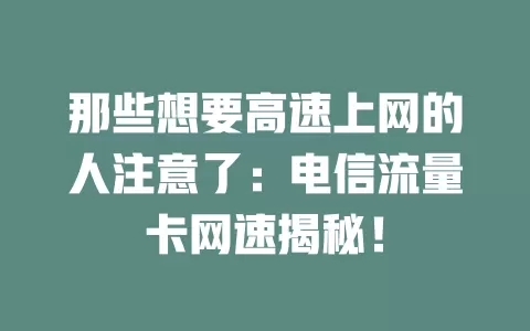 那些想要高速上网的人注意了：电信流量卡网速揭秘！