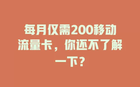 每月仅需200移动流量卡，你还不了解一下？
