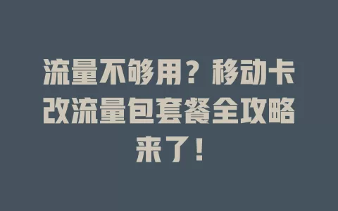 流量不够用？移动卡改流量包套餐全攻略来了！