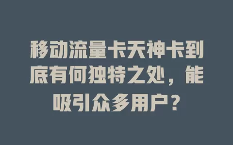 移动流量卡天神卡到底有何独特之处，能吸引众多用户？