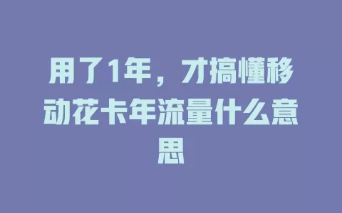 用了1年，才搞懂移动花卡年流量什么意思