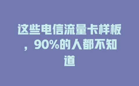 这些电信流量卡样板，90%的人都不知道