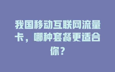 我国移动互联网流量卡，哪种套餐更适合你？