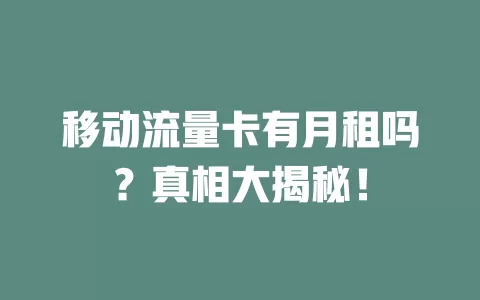 移动流量卡有月租吗？真相大揭秘！