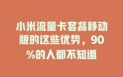 小米流量卡套餐移动版的这些优势，90%的人都不知道