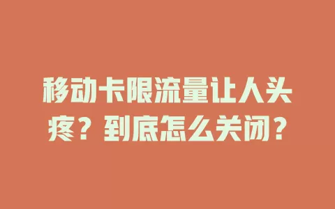 移动卡限流量让人头疼？到底怎么关闭？