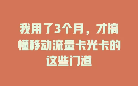 我用了3个月，才搞懂移动流量卡光卡的这些门道