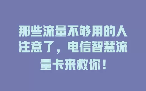 那些流量不够用的人注意了，电信智慧流量卡来救你！