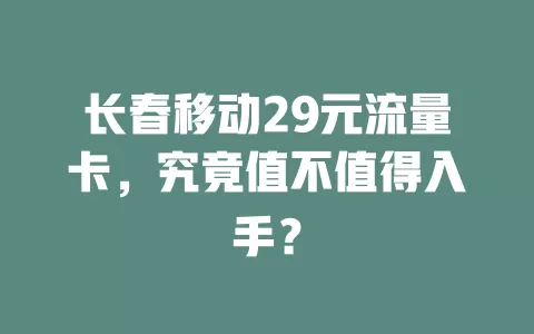 长春移动29元流量卡，究竟值不值得入手？