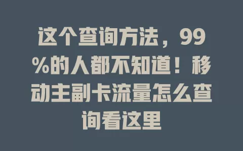 这个查询方法，99%的人都不知道！移动主副卡流量怎么查询看这里