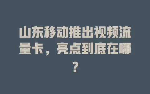山东移动推出视频流量卡，亮点到底在哪？