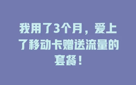 我用了3个月，爱上了移动卡赠送流量的套餐！