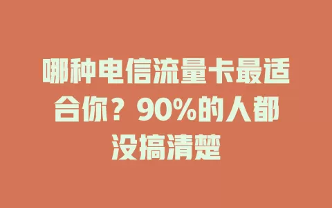 哪种电信流量卡最适合你？90%的人都没搞清楚