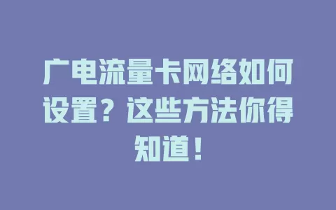 广电流量卡网络如何设置？这些方法你得知道！