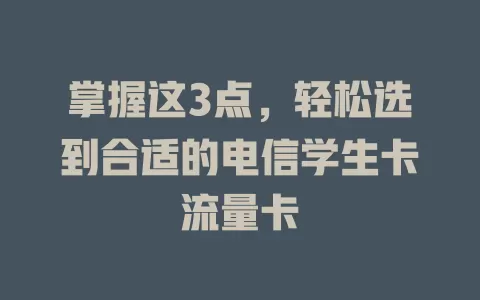 掌握这3点，轻松选到合适的电信学生卡流量卡