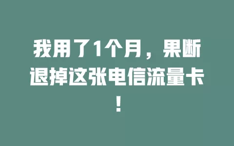 我用了1个月，果断退掉这张电信流量卡！