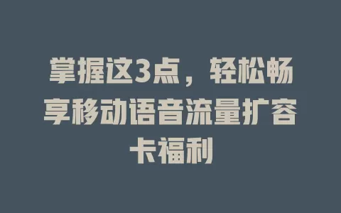 掌握这3点，轻松畅享移动语音流量扩容卡福利