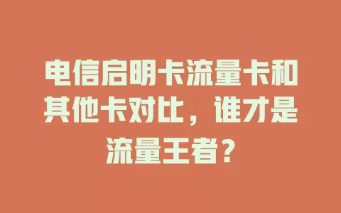 电信启明卡流量卡和其他卡对比，谁才是流量王者？