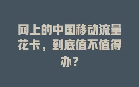 网上的中国移动流量花卡，到底值不值得办？