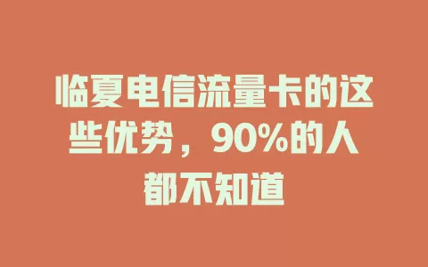临夏电信流量卡的这些优势，90%的人都不知道