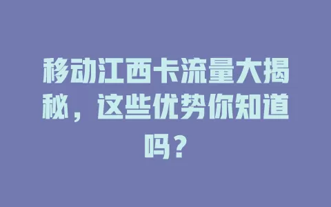 移动江西卡流量大揭秘，这些优势你知道吗？