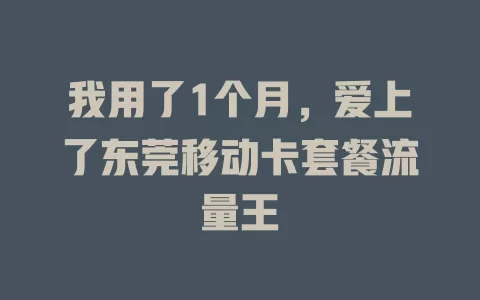 我用了1个月，爱上了东莞移动卡套餐流量王