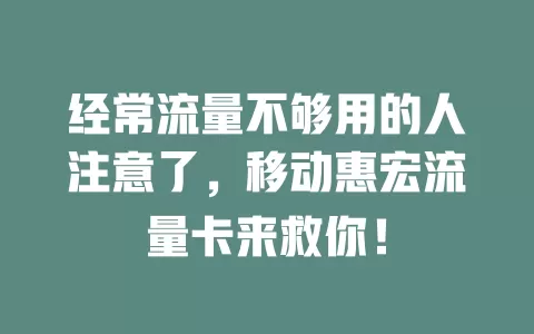 经常流量不够用的人注意了，移动惠宏流量卡来救你！