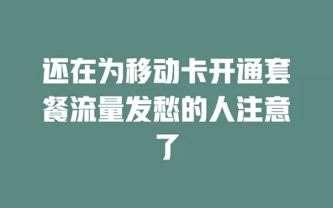 还在为移动卡开通套餐流量发愁的人注意了